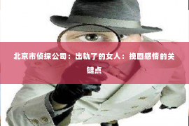 北京市侦探公司：出轨了的女人：挽回感情的关键点
